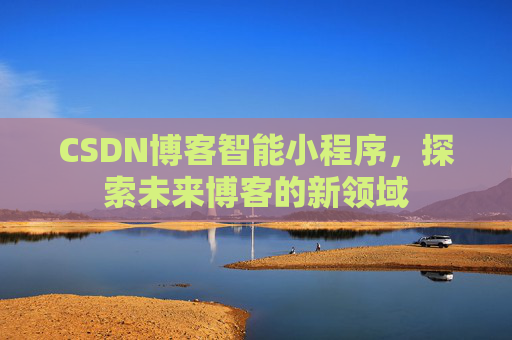CSDN博客智能小程序，探索未来博客的新领域